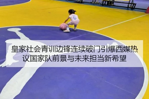 皇家社会青训边锋连续破门引爆西媒热议国家队前景与未来担当新希望