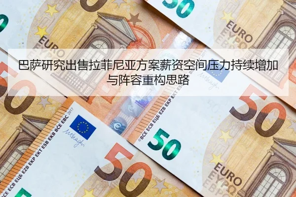 巴萨研究出售拉菲尼亚方案薪资空间压力持续增加与阵容重构思路